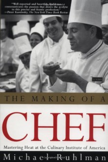 The Making of a Chef: Mastering Heat at the Culinary Institute of America - Michael Ruhlman