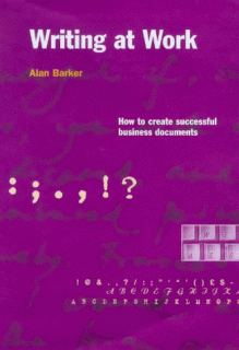 Writing At Work: How To Create Effective Business Documents - Alan Barker