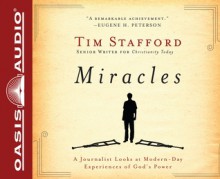 Miracles: A Journalist Looks at Modern Day Experiences of God's Power - Tim Stafford