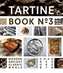 Tartine Book No. 3: Modern Ancient Classic Whole - Chad Robertson