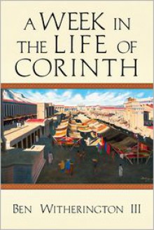 A Week in the Life of Corinth - Ben Witherington III