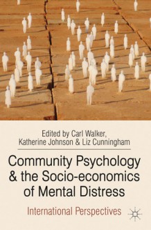 Community Psychology and the Socio-economics of Mental Distress: International Perspectives - Carl Walker, Katherine Johnson, Liz Cunningham