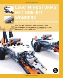 The LEGO MINDSTORMS NXT One-Kit Wonders: Ten Inventions to Spark Your Imagination - James Kelly, Eric D. Burdo, Christopher R. Smith, Matthias Paul Scholz, Martijn Boogaarts, Jonathan Daudelin, Eric Burdo, Laurens Valk, Blue ToothKiwi, Fay Rhodes