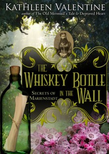 The Whiskey Bottle in the Wall: Secrets of Marienstadt - Kathleen Valentine