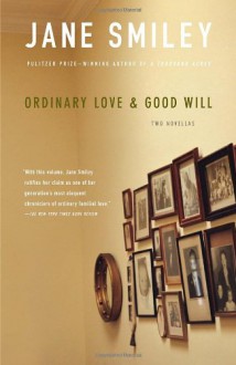 Ordinary Love and Good Will: Two Novellas - Jane Smiley