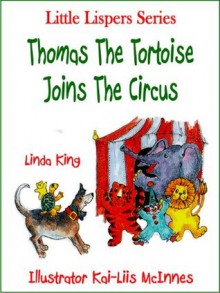 Thomas The Tortoise Joins The Circus (Little Lispers) - Linda King, Kai-Liis McInnes