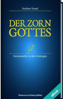 Der Zorn Gottes: Denkanstöße aus der Süddeutschen Zeitung (German Edition) - Heribert Prantl