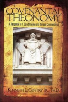 Covenantal Theonomy: A Response to T. David Gordon and Klinean Covenantalism - Kenneth L. Gentry Jr.