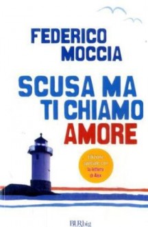 Scusa ma ti chiamo amore - Federico Moccia