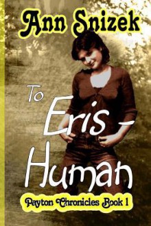 To Eris - Human: Payton Chronicles Book 1 - Ann Snizek, Snow Flower Publishing