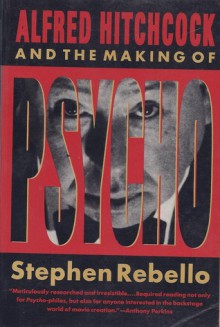 Alfred Hitchcock and the Making of Psycho - Stephen Rebello