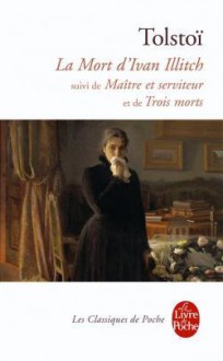 La Mort d'Ivan Illitch, suivi de Maître et serviteur, et de Trois morts - Leo Tolstoy