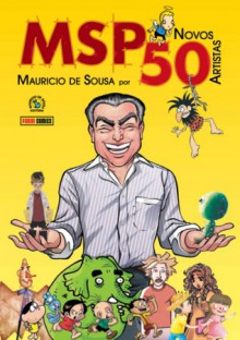 MSP: Mauricio de Sousa por novos 50 artistas - Sidney Gusman, Rogério Coelho, W. Lene Chaves, Aluir Amancio, João Montanaro, Marcelo Cassaro, Eduardo Franscisco, Adão Iturrusgarai, Watson Portela, Samuel Fonseca, Tiago Elcerdo, Hector Lima, Ronaldo Barata, George Schall, Daniel Bueno, Samanta Flôor, Pablo Carranza, Ro