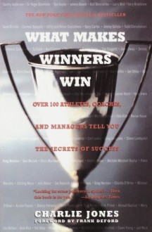 What Makes Winners Win: Over 100 Athletes, Coaches, and Managers Tell You the Secrets of Success - Charlie Jones