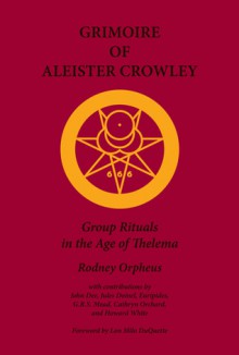 Grimoire of Aleister Crowley - Rodney Orpheus, Aleister Crowley, John Dee, Jules Doinel, Euripides, G.R.S. Mead, Cathryn Orchard, Howard White