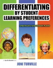 Differentiating by Student Learning Preferences: Strategies and Lesson Plans - Joni Turville