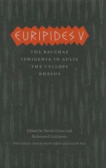 Euripides V: Bacchae, Iphigenia in Aulis, The Cyclops, Rhesus - Euripides, Mark Griffith, Glenn W. Most, David Grene