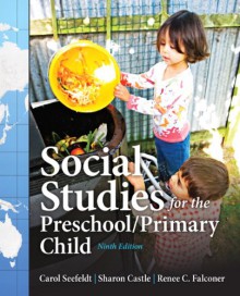 Social Studies for the Preschool/Primary Child (9th Edition) (New 2013 Curriculum & Instruction Titles) - Carol Seefeldt