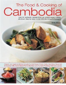 The Food & Cooking of Cambodia: Over 60 authentic classic recipes from an undiscovered cuisine, shown step-by-step in over 250 stunning photographs; ... using ingredients, equipment and techniques - Ghillie Basan