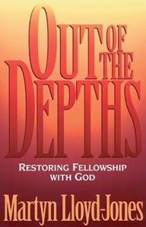 Out of the Depths: Restoring Fellowship with God - D. Martyn Lloyd-Jones