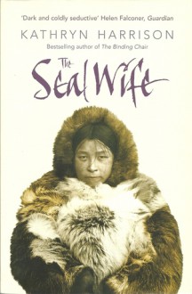 The Seal Wife - Kathryn Harrison