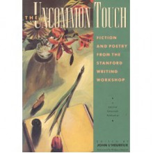 The Uncommon Touch: Fiction And Poetry From The Stanford Writing Workshop - Raymond Carver, Alice Hoffman, Scott Turow, Ken Kesey, Ed McClanahan, Wendell Berry, John L'Heureux, Ron Hansen, Peter S. Beagle, Tobias Wolff