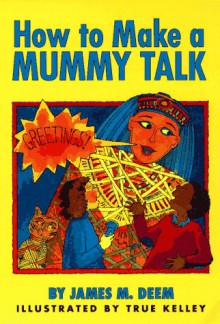 How to Make a Mummy Talk - James M. Deem