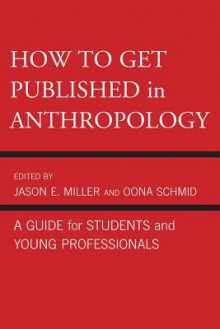 How to Get Published in Anthropology - Jason Miller, Oona Schmid, Catherine Besteman