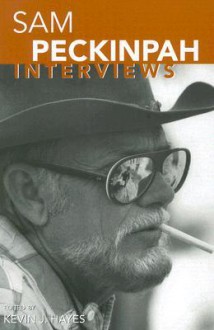 Sam Peckinpah: Interviews (Conversations With Filmmakers Series) - Kevin J. Hayes