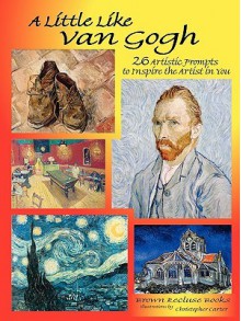 A Little Like Van Gogh: 26 Artistic Prompts to Inspire the Artist in You - Christopher Carter