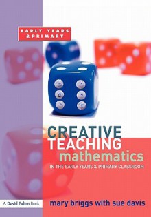 Creative Teaching: Mathematics in the Early Years and Primary Classroom - Mary Briggs