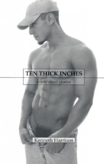 Ten thick inches: erotic short stories - Kenneth Harrison