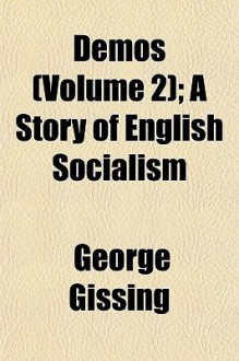 Demos (Volume 2); A Story of English Socialism - George R. Gissing