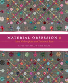 Material Obsession 2: More Modern Quilts with Traditional Roots - Kathy Doughty, Sarah Fielke