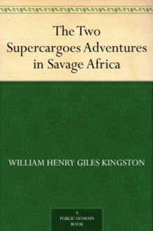 The Two Supercargoes Adventures in Savage Africa - W.H.G. Kingston, E.F. Skinner