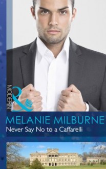 Never Say No to a Caffarelli (Mills & Boon Modern) (Those Scandalous Caffarellis - Book 1) - Melanie Milburne