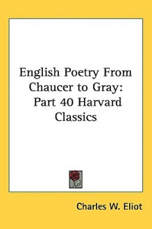 English Poetry from Chaucer to Gray: Part 40 Harvard Classics - Charles William Eliot