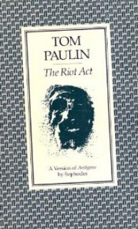 The Riot Act: A Version of Antigone - Sophocles, Tom Paulin