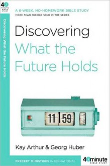 Discovering What the Future Holds - Kay Arthur