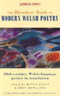 The Bloodaxe Book of Modern Welsh Poetry: 20th-Century Welsh-Language Poetry in Translation - Menna Elfyn, John Rowlands