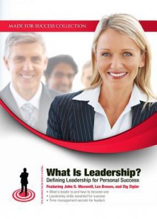 What Is Leadership?: Defining Leadership for Personal Success - Made for Success, Les Brown, Sheila Bethel, Larry Iverson, Liv Montgomery, Zig Ziglar