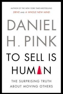 To Sell Is Human - EXP: The Surprising Truth About Moving Others - Daniel H. Pink