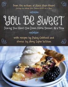 You Be Sweet: Sharing Your Heart One Down-Home Dessert at a Time - Patsy Caldwell