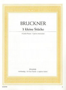 3 Little Pieces: For 1 Piano, 4 Hands - Anton Bruckner