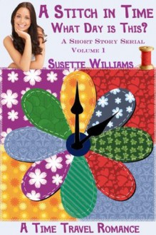 A Stitch In Time: What Day Is This? (A Short Story Serial (Novelette)) - Susette Williams