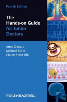 The Hands-on Guide for Junior Doctors (Hands-on Guides) - Anna Donald, Mike Stein, Ciaran Scott Hill