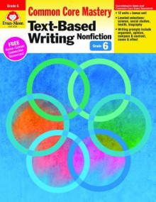 Text-Based Writing: Nonfiction: Common Core Mastery, Grade 6 - Evan-Moor Educational Publishers