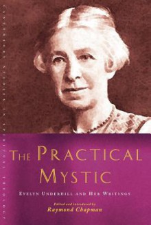 The Practical Mystic: Evelyn Underhill and Her Writings - Raymond Chapman