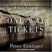 One-Way Tickets: A Case for Willows And Lane Series, Book 2 - Peter Grainger, Henrietta Meire