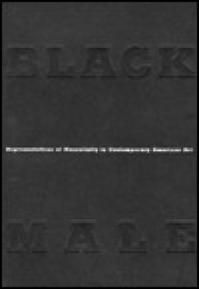 Black Male: Representations Of Masculinity In Contemporary American Art - Thelma Golden